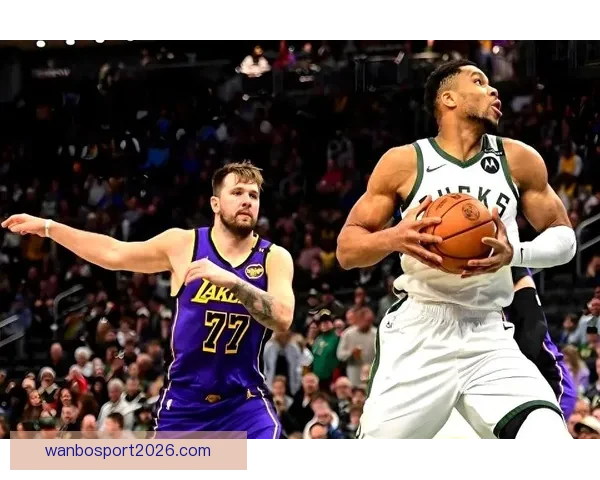 湖人积极争夺字母哥目标与东契奇搭档引发震动级交易