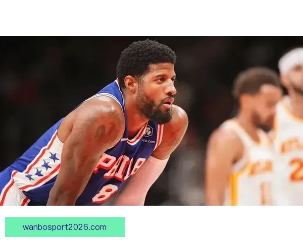 乔治禁赛接近尾声纳斯确认解禁后有望复出迎战本周四比赛